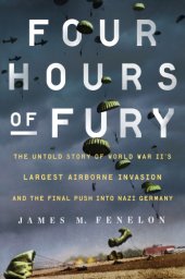 book Four hours of fury: the untold story of World War II's largest airborne operation and the final push into Nazi Germany