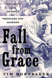 book Fall From Grace: The Truth and Tragedy of ''Shoeless Joe'' Jackson