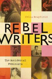 book Rebel writers: the accidental feminists: Shelagh Delaney, Edna O'Brien, Lynne Reid-Banks, Charlotte Bingham, Nell Dunn, Virginia Ironside, Margaret Forster