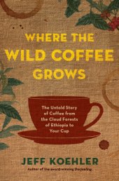 book Where the wild coffee grows: the untold story of coffee from the cloud forests of Ethiopia to your cup