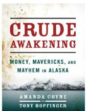 book Crude awakening: money, mavericks, and mayhem in Alaska