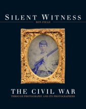 book Silent Witness: the Civil War Through Photography and Its Photographers