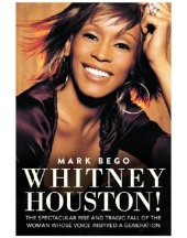 book Whitney Houston!: the spectacular rise and tragic fall of the woman whose voice inspired a generation