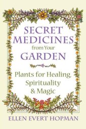 book Secret medicines from your garden: plants for healing, spirituality, and magic