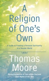 book A religion of one's own: a guide to creating a personal spirituality in a secular world