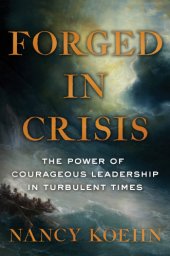 book Forged in crisis: the power of courageous leadership in turbulent times