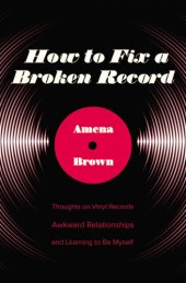 book How to fix a broken record: thoughts on vinyl records, awkward relationships, and learning to be myself