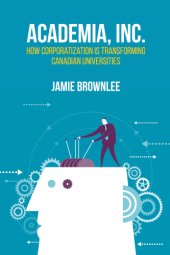 book Academia, Inc.: how corporatization is transforming Canadian universities