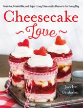 book Cheesecake love: inventive, irresistible, and super-easy cheesecake desserts for everyday