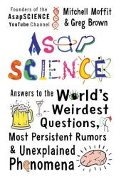 book ASAP science: answers to the world's weirdest questions, most persistent rumors, and unexplained phenomena