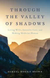 book Through the valley of shadows: living wills, intensive care, and making medicine human