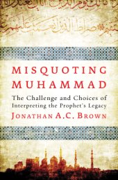 book Misquoting Muhammad: the challenge and choices of interpreting the Prophet's legacy