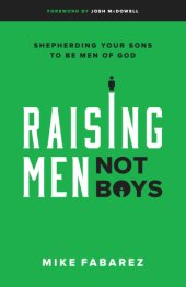 book Raising men, not boys: shepherding your sons to be men of God