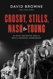 book Crosby, Stills, Nash & Young: the wild, definitive saga of rock's greatest supergroup