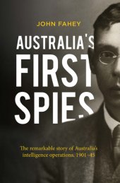 book Australia's first spies: the remarkable story of Australia's intelligence operations, 1901-45