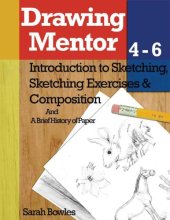 book Drawing mentor 4-6: volume 4, introduction to sketching ; volume 5, sketching exercises ; volume 6, composition, and a brief history of paper