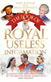 book The Book of Royal Useless Information A Funny and Irreverent Look at The British Royal Family Past and Present