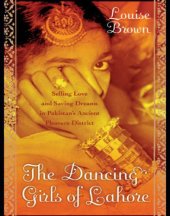 book The dancing girls of Lahore: selling love and hoarding dreams in Pakistan's ancient pleasure district