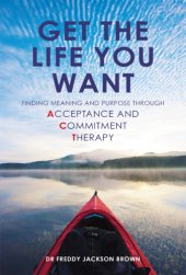 book Get the life you want: finding meaning and purpose through acceptance and commitment therapy