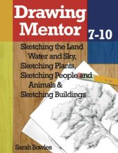 book Drawing mentor, 7-10: volume 7, sketching the land water and sky ; volume 8, sketching plants ; volume 9, sketching people and animals ; volume 10, sketching buildings