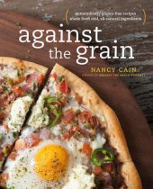 book Against the grain: real ingredients from whole foods, no additives or chemicals--the way gluten-free should be