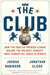 book The club: how the English Premier League became the wildest, richest, most disruptive force in sports