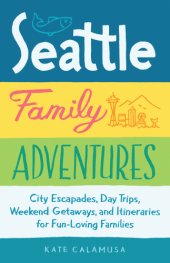 book Seattle family adventures: city escapades, day trips, weekend getaways, and itineraries for fun-loving families