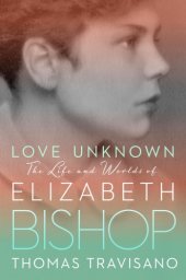 book Love unknown: the life and worlds of Elizabeth Bishop