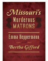 book Missouri's murderous matrons: Emma Heppermann and Bertha Gifford