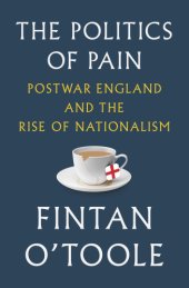 book The politics of pain: postwar England and the rise of nationalism