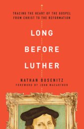 book Long before Luther: tracing the heart of the Gospel from Christ to the Reformation