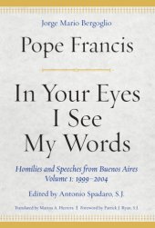 book In Your Eyes I See My Words: Homilies and Speeches from Buenos Aires, Volume 1: 1999-2004 Volume 1, 1999-2004