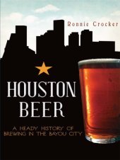 book Houston beer: a heady history of brewing in the Bayou City