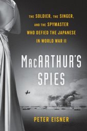 book MacArthur's spies: the soldier, the singer, and the spymaster who defied the Japanese in World War II