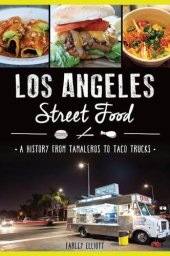book Los Angeles Street Food: A History from Tamaleros to Taco Trucks