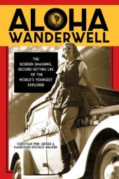 book Aloha Wanderwell: the border-smashing, record-setting life of the world's youngest explorer