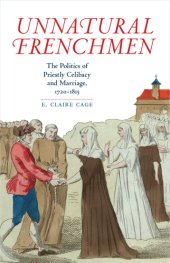 book Unnatural Frenchmen: the politics of priestly celibacy and marriage, 1720-1815