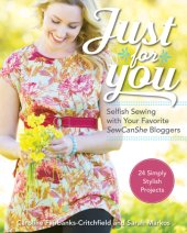 book Just for you: selfish sewing with your favorite SewCanShe bloggers: 24 simply stylish projects