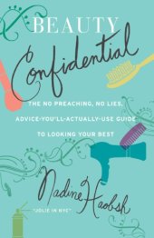 book Beauty confidential: the no preaching, no lies, advice-you'll-actually-use-guide to looking your best