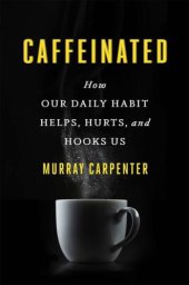 book Caffeinated: How Our Daily Habit Helps, Hurts, and Hooks Us