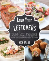 book Love your leftovers: through savvy meal planning turn classic main dishes into more than 100 delicious recipes