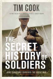book The secret history of soldiers: how Canadians survived the Great War
