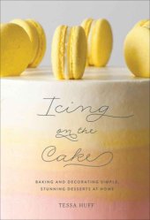 book Icing on the Cake: Baking and Decorating Simple, Stunning Desserts at Home