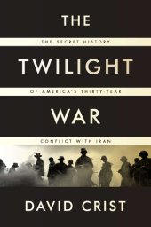 book The Twilight War: The Secret History of Americas Thirty-Year Conflict with Iran