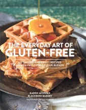 book The everyday art of gluten-free baking: 6 fail-proof flour bends and 125 savory & sweet recipes