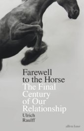 book Farewell to the horse: the final century of our relationship