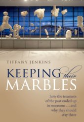 book Keeping their marbles how the treasures of the past ended up in museums...and why they should stay there