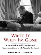 book Write it when i'm gone: remarkable off-the-record conversations with gerald r. ford