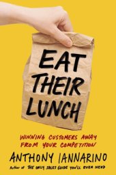 book Eat their lunch: winning customers away from your competition