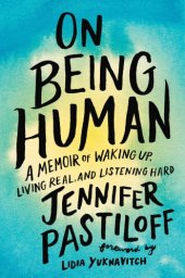 book On Being Human: A Memoir of Waking up, Living Real, and Listening Hard